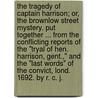 The Tragedy of Captain Harrison; or, the Brownlow Street Mystery. Put together ... from the conflicting reports of the "Tryal of Hen. Harrison, gent.," and the "Last words" of the convict, Lond. 1692. By R. C. J. by R.J.