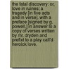 The fatal Discovery: or, love in ruines; A tragedy [in five acts and in verse]. With a preface [signed by G. Powell,] in answer to a copy of verses written by Mr. Dryden and prefixt to a play call'd Heroick Love. door Onbekend