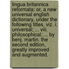 Lingua Britannica Reformata: Or, A New Universal English Dictionary, Under The Following Titles, Viz. I. Universal; ... Viii. Philosophical; ... By Benj. Martin. The Second Edition, Greatly Improved And Augmented. door Benjamin Martin