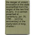 The Danger of Violent Innovation in the State Exemplified From the Reigns of the Two First Stuarts. in a Sermon Preached at ... Canterbury, Jan. 31, 1785 ... [on] the Anniversary of the Martyrdom of King Charles I