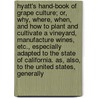 Hyatt's Hand-Book Of Grape Culture; Or, Why, Where, When, And How To Plant And Cultivate A Vineyard, Manufacture Wines, Etc., Especially Adapted To The State Of California. As, Also, To The United States, Generally door Thomas Hart Hyatt