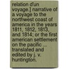 Relation d'un Voyage.] Narrative of a voyage to the northwest coast of America in the years 1811, 1812, 1813, and 1814; or the first American settlement on the Pacific ... Translated and edited by J. V. Huntington. door Gabriel Franchere