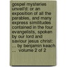 Gospel mysteries unveil'd: or an exposition of all the parables, and many express similitudes contained in the four evangelists, spoken by our lord and saviour Jesus Christ: ... By Benjamin Keach, ...  Volume 2 of 2 door Benjamin Keach