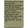 Sammlung Aller In Dem Souverainen Herzogthum Schlesien Und Der Demselben Incorporirten Grafschaft Glatz In Finanz-, Polizey-sachen Etc. Ergangenen Und Publicirten Ordnungen, Edicte, Mandate, Rescripte Etc, Volume 19 by Schlesien