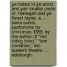 Ye Babes in Ye Wood and Yair cruelle Uncle; or, Harlequin and ye Forest Fayes. A ... serio-comic pantomime for Christmas 1859. By the author of "Red Riding Hood," "Tam O'Shanter," etc. Queen's Theatre ... Edinburgh. by Tam O'Shanter