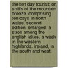 The Ten Day Tourist; or, Sniffs of the mountain breeze. Comprising Ten Days in North Wales. Second edition, enlarged. A Stroll among the English Lakes. A Week in the Western Highlands. Ireland, in the south and west. door William Bigg
