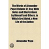 The Works Of Alexander Pope (Volume 2); Esq. With Notes And Illustrations By Himself And Others. To Which Are Added, A New Life Of The Author, An Estimate Of His Poetical Character And Writings, And Occasional Remarks door Alexander Pope