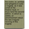 The victim, or, Achilles and Iphigenia in Aulis: a tragedy. As it was acted at the Theatre-Royal, in Drury-Lane The second edition. To which is added, an advertisement about the late irregular reviving of this tragedy by Jean Racine