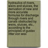 Hydraulics of Rivers, Weirs and Sluices, the Derivation of New and More Accurate Formulas for Discharge Through Rivers and Canals Obstructed by Weirs, Sluices, Etc., According to the Principles of Gustav Ritter Von Wex by David A. (David Albert) Molitor
