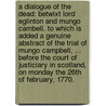 A dialogue of the dead: betwixt Lord Eglinton and Mungo Cambell. To which is added a genuine abstract of the trial of Mungo Campbell, ... Before the Court of Justiciary in Scotland, on Monday the 26th of February, 1770. door See Notes Multiple Contributors