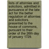 Lists of attornies and solicitors, admitted in pursuance of the late act for the better regulation of attornies and solicitors. Presented to the House of Commons, pursuant to their order of the 26th day of January 1729. by See Notes Multiple Contributors