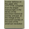 Frontier Defense On the Upper Ohio, 1777-1778: Compiled from the Draper Manuscripts in the Library of the Wisconsin Historical Society and Pub. at the Charge of the Wisconsin Society of the Sons of the American Revolution by Reuben Gold Thwaites