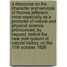 A Discourse on the Character and Services of Thomas Jefferson, More Especially as a Promoter of Natural and Physical Science. Pronounced, by Request, Before the New York Lyceum of Natural History, on the 11th October, 1826 by Samuel L. (Samuel Latham) Mitchill