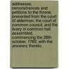 Addresses, remonstrances and petitions to the Throne, presented from the Court of Aldermen, the Court of Common Council, and the Livery in Common Hall assembled, commencing the 28th October, 1760; with the answers thereto. by Unknown