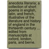 Anecdota Literaria; a collection of short poems in English, Latin, and French, illustrative of the literature and history of England in the thirteenth century ... Edited from manuscripts at Oxford, London, Paris, and Berne. door Thomas] [Wright