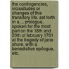 The contingencies, vicissitudes or changes of this transitory life. Set forth in a ... prologue, spoken for the most part on the 18th and 20th of February 1761 at the tragedy of Jane Shore. With a Benedictive Epilogue, etc. by Thomas Gent