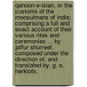 Qanoon-e-Islan, or the Customs of the Moosulmans of India; comprising a full and exact account of their various rites and ceremonies ... By Jaffur Shurreef. Composed under the direction of, and translated by, G. A. Herklots. by Unknown