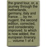 The grand tour, or, a journey through the Netherlands, Germany, Italy and France. ... By Mr. Nugent. The second edition, corrected, and considerably improved. To which is now added, the European itinerary. ...  Volume 1 of 4 door Thomas Nugent