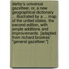 Darby's Universal Gazetteer, or, a New geographical dictionary ... Illustrated by a ... map of the United States. The second edition, with ample additions and improvements. [Adapted from Richard Brookes' "General Gazetteer."] door William Darby