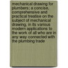 Mechanical Drawing for Plumbers; a Concise, Comprehensive and Practical Treatise on the Subject of Mechanical Drawing, in Its Various Modern Applications to the Work of All Who Are in Any Way Connected With the Plumbing Trade door R.M. (Robert Macy) Starbuck