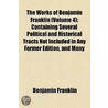 The Works Of Benjamin Franklin (Volume 4); Containing Several Political And Historical Tracts Not Included In Any Former Edition, And Many Letters, Official And Private, Not Hitherto Published With Notes And A Life Of The Author door Benjamin Franklin