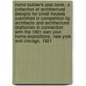 Home Builder's Plan Book; A Collection of Architectural Designs for Small Houses Submitted in Competition by Architects and Architectural Draftsmen in Connection with the 1921 Own Your Home Expositions, New York and Chicago, 1921 by Building Plan Holding Corporation