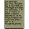 Port of London. Bye-laws . this 25th day of June 1806, by the Mayor, Aldermen, and Commons, of the City of London, in Common Council assembled, for the Harbour Masters of the Port of London ... and for the ... navigating, placing door Onbekend