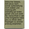 Biblischer Beweis, Daß Jesus Nach Seiner Auferstehung Noch Sieben Und Zwanzig Jahr Leibhaftig Auf Erden Gelebt Und Zum Wohl Der Menschheit In Der Stille Fortgewirkt Habe: Jesu Zu Ehren Allen Theologen Zu Ernster Prüfung Empfohlen by Jakob Andreas Brennecke