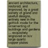 Ancient Architecture, Restored, And Improved, By A Great Variety Of Grand And Usefull Designs, Entirely New In The Gothick Mode For The Ornamenting Of Buildings And Gardens ... Exquisitely Engraved On Lxiv Large Quarto Copper-plates