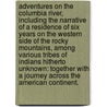 Adventures on the Columbia River, including the narrative of a residence of six years on the western side of the Rocky Mountains, among various tribes of Indians hitherto unknown: together with a journey across the American continent. by Ross Cox