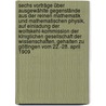 Sechs Vorträge über ausgewählte Gegenstände aus der reinen Mathematik und mathematischen Physik, auf Einladung der Wolfskehl-Kommission der Kïniglichen Gesellschaft der Wissenschaften, gehalten zu Göttingen vom 22.-28. April 1909 door Onbekend