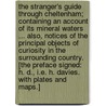 The Stranger's Guide through Cheltenham; containing an account of its mineral waters ... Also, notices of the principal objects of curiosity in the surrounding country. [The preface signed: H. D., i.e. H. Davies. With plates and maps.] door Henry Davies