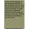 A Key To The Writings Of The Principal Fathers Of The Christian Church, Who Flourished During The First Three Centuries; In Eight Sermons, Preached Before The University Of Oxford In The Year 1813 At The Lecture Founded By The Rev. John door John Collinson