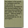 The Babes in the Wood; or, Harlequin and the Cruel Uncle. A pantomime, founded on the ancient ballad. The opening story written by the author of "The Three Bears," "Little Bo-peep" J. B. Buckstone. The harlequinade by Mr. W. Dorrington. door John Baldwin Buckstone