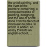 The art of painting, and the lives of the painters: containing, a compleat treatise of painting, designing, and the use of prints: ... Done from the French of Monsieur de Piles. To which is added, an essay towards an English-school, ... by Roger De Piles