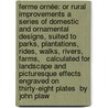 Ferme ornée: or rural improvements A series of domestic and ornamental designs, suited to parks, plantations, rides, walks, rivers, farms,   Calculated for landscape and picturesque effects Engraved on thirty-eight plates  By John Plaw door John Plaw