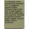 A Vindication of the Conduct and Character of H. D. Sedgwick Against Certain Charges Made by the Hon. J. Platt, Together with Some Statements and Inquiries, Intended to Elicit the Reasons Greek Frigates. Second Edition, with a PostScript. door Henry Dwight Sedgwick