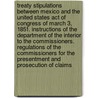 Treaty Stipulations Between Mexico and the United States Act of Congress of March 3, 1851. Instructions of the Department of the Interior to the Commissioners. Regulations of the Commissioners for the Presentment and Prosecution of Claims by United States. Commission fo California