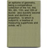 An epitome of geometry, being a compendious collection of the 1st, 4rd, 5th, 6th, 11th, and 12th of Euclid:  Also Euclid's second book and doctrine of proportion,  To which is subjoin'd, a treatise of measuring superficies and solids: ed 2 door Robert Euclid