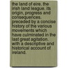 The Land of Eire. The Irish Land League. Its origin, progress and consequences. Preceded by a concise history of the various movements which have culminated in the last great agitation. With a descriptive and historical account of Ireland. by John Devoy