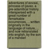 Adventures of Eovaai, Princess of Ijaveo. A pre-adamitical history. Interspersed with a great number of remarkable occurrences, ... Written originally in the language of nature, ... and now retranslated into English, by the son of a mandari door Eliza Fowler Haywood