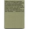 Letters of Euler to a German princess, on different subjects in physics and philosophy. Translated from the French by Henry Hunter, D.D. With original notes, and a glossary of foreign and scientific terms. In two volumes. ...  Volume 2 of 2 door Leonhard Euler