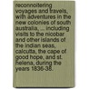 Reconnoitering Voyages and Travels, with adventures in the New Colonies of South Australia, ... including visits to the Nicobar and other islands of the Indian Seas, Calcutta, the Cape of Good Hope, and St. Helena, during the years 1836-38. by W.H. Leigh