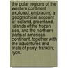 The Polar Regions of the Western Continent explored: embracing a geographical account of Iceland, Greenland, islands of the frozen sea, and the northern parts of American Continent. Together with the adventures and trials of Parry, Franklin, Lyon. by William Joseph Snelling