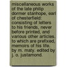 Miscellaneous Works of the late Philip Dormer Stanhope, Earl of Chesterfield: consisting of letters to his friends, never before printed, and various other articles. To which are prefixed, Memoirs of his Life. By M. Maty. Edited by J. O. Justamond. door Philip Dormer Stanhope