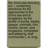 The China Sea Directory, vol. I. Containing directions for the approaches to the China Sea and to Singapore, by the straits of Sunda, Banka, Gaspar, Carimata, Rhio, Varella, Durian, and Singapore. Completed and edited by Staff Commander J. W. King. by Unknown