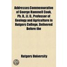 Addresses Commemorative of George Hammell Cook, Ph. D., Ll. D., Professor of Geology and Agriculture in Rutgers College, Delivered Before the Trustees, Faculty, Alumni, Students and Friends of the College, June 17, 1890. Together With a Biographical by Rutgers University