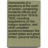 Memoranda of a residence at the Court of London, comprising incidents official and personal from 1819 to 1825, including negotiations on the Oregon question, and other unsettled questions between the United States and Great Britain. [Second series.] by Richard Rush