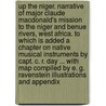 Up the Niger. Narrative of Major Claude Macdonald's mission to the Niger and Benue rivers, West Africa. To which is added a chapter on native musical instruments by Capt. C. R. Day ... With map compiled by E. G. Ravenstein illustrations and appendix door Augustus Ferryman