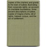 Copies of the Charters and Grants to the town of Ludlow; illustrating their corporate rights, an account of Charitable Foundations, three ancient Descriptions of Ludlow, copies of Magna Charta, Bill of Rights, Habeas Corpus, and the Act of Settlement by Unknown
